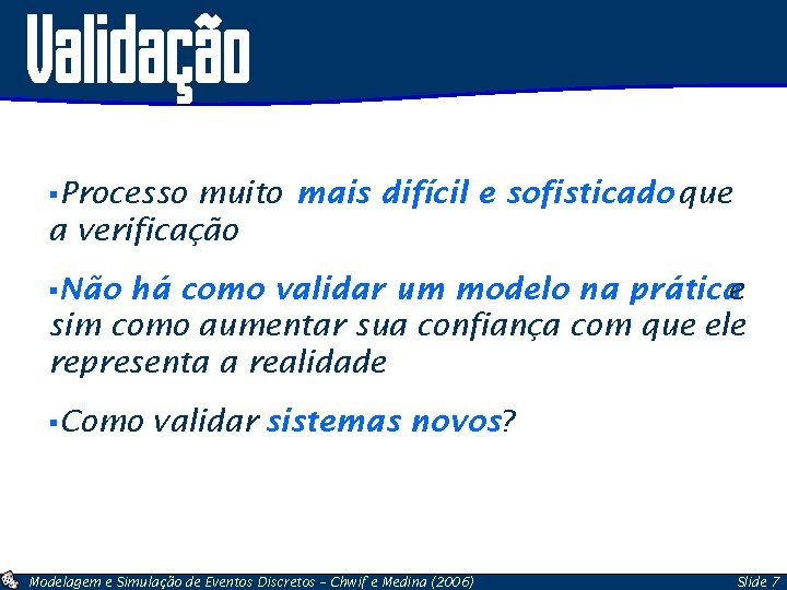 Validação muito mais difícil e sofisticado que a verificação §Processo §Não há como validar
