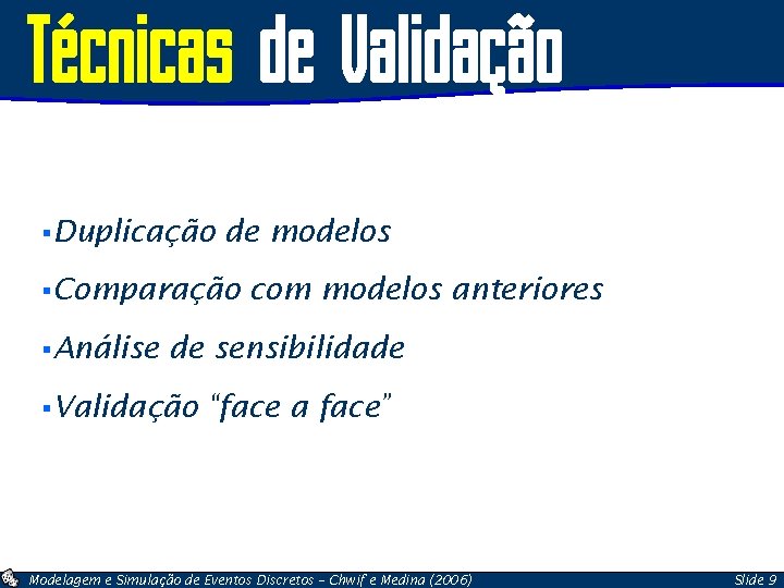 Técnicas de Validação §Duplicação de modelos §Comparação §Análise com modelos anteriores de sensibilidade §Validação