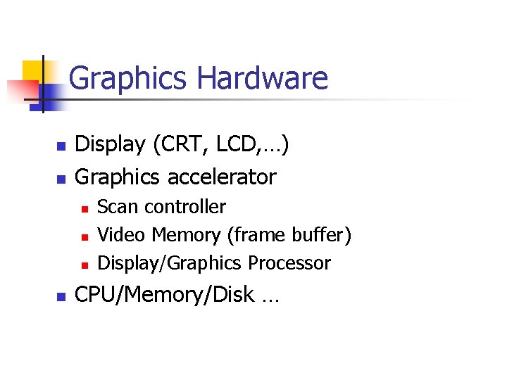 Graphics Hardware n n Display (CRT, LCD, …) Graphics accelerator n n Scan controller