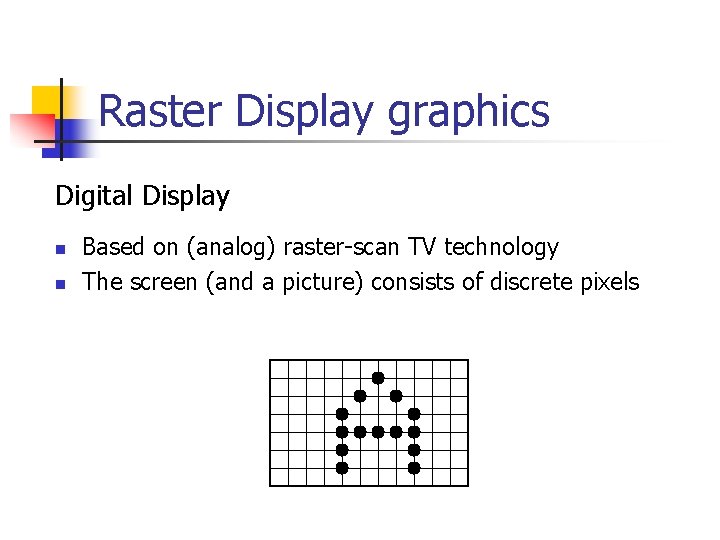 Raster Display graphics Digital Display n n Based on (analog) raster-scan TV technology The