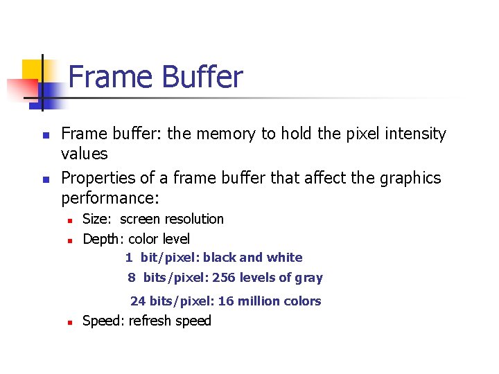 Frame Buffer n n Frame buffer: the memory to hold the pixel intensity values
