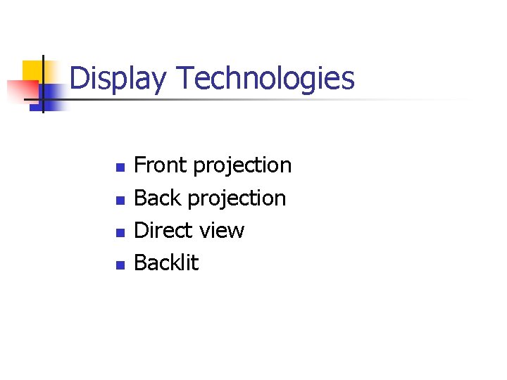 Display Technologies n n Front projection Back projection Direct view Backlit Display Technologies n n Front projection Back projection Direct view Backlit