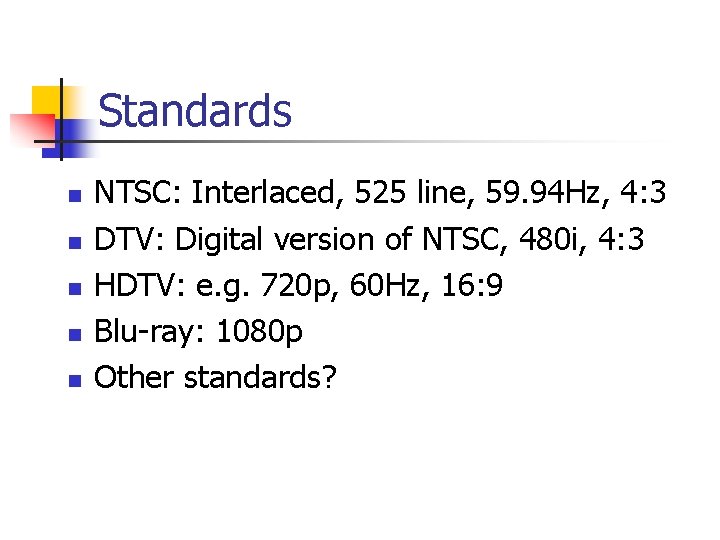 Standards n n n NTSC: Interlaced, 525 line, 59. 94 Hz, 4: 3 DTV: