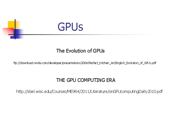 GPUs The Evolution of GPUs ftp: //download. nvidia. com/developer/presentations/2004/Perfect_Kitchen_Art/English_Evolution_of_GPUs. pdf THE GPU COMPUTING ERA