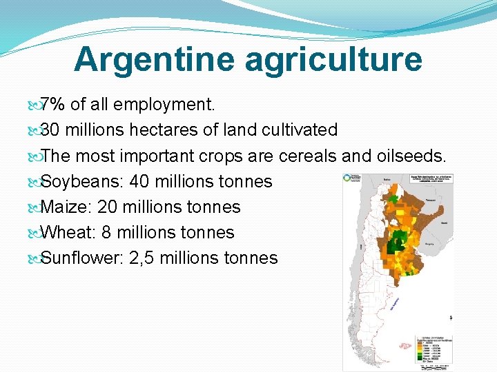 Argentine agriculture 7% of all employment. 30 millions hectares of land cultivated The most