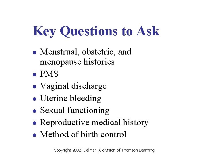 Key Questions to Ask l l l l Menstrual, obstetric, and menopause histories PMS