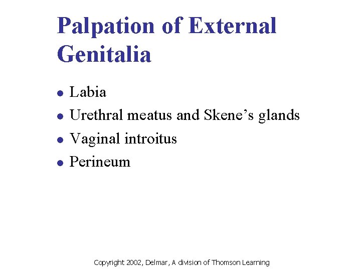 Palpation of External Genitalia l l Labia Urethral meatus and Skene’s glands Vaginal introitus