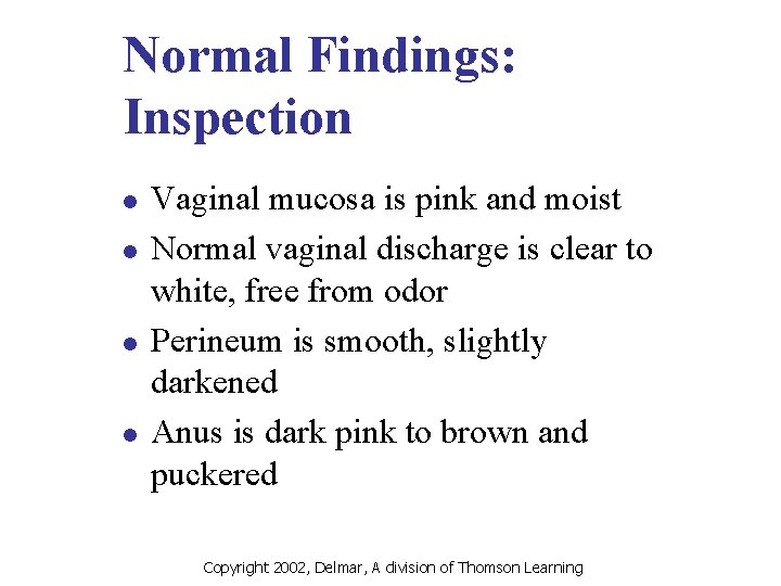 Normal Findings: Inspection l l Vaginal mucosa is pink and moist Normal vaginal discharge