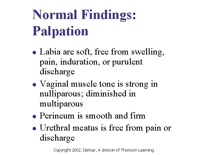 Normal Findings: Palpation l l Labia are soft, free from swelling, pain, induration, or