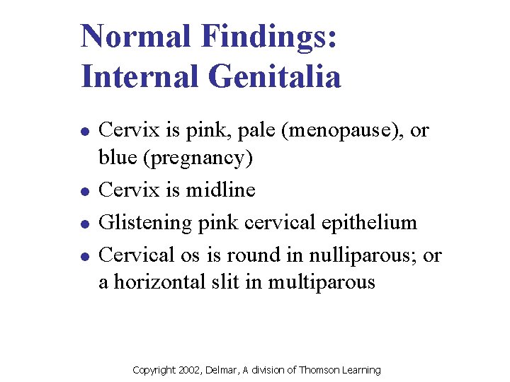 Normal Findings: Internal Genitalia l l Cervix is pink, pale (menopause), or blue (pregnancy)