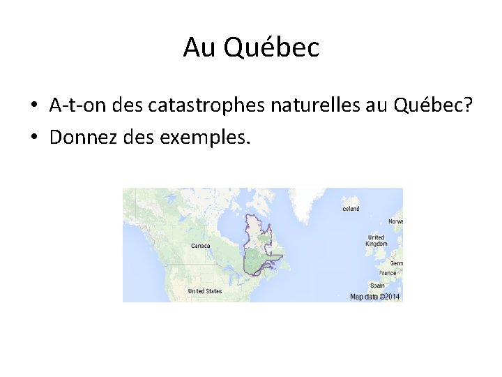 Au Québec • A-t-on des catastrophes naturelles au Québec? • Donnez des exemples. 