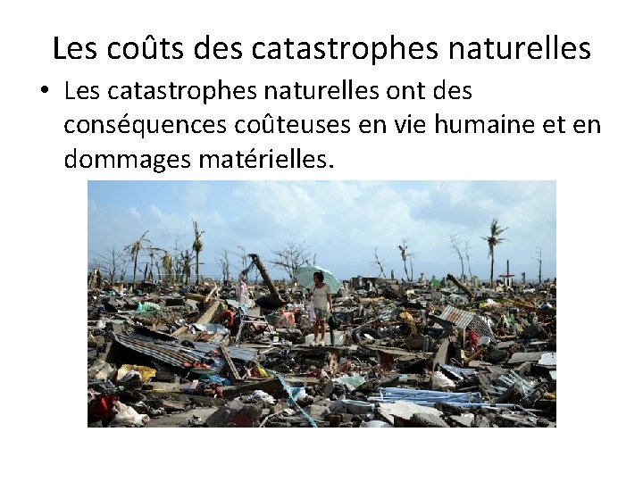 Les coûts des catastrophes naturelles • Les catastrophes naturelles ont des conséquences coûteuses en