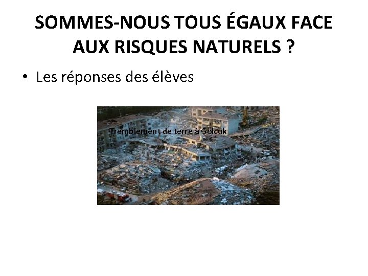 SOMMES-NOUS TOUS ÉGAUX FACE AUX RISQUES NATURELS ? • Les réponses des élèves Tremblement