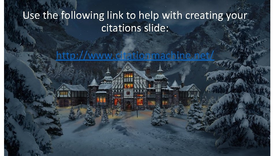 Use the following link to help with creating your citations slide: http: //www. citationmachine.