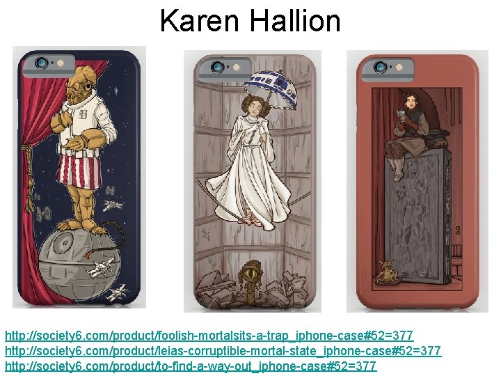 Karen Hallion http: //society 6. com/product/foolish-mortalsits-a-trap_iphone-case#52=377 http: //society 6. com/product/leias-corruptible-mortal-state_iphone-case#52=377 http: //society 6. com/product/to-find-a-way-out_iphone-case#52=377