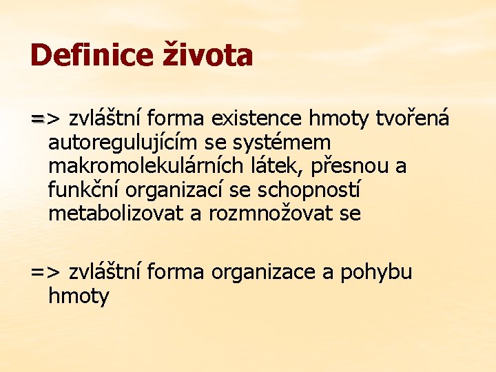 Definice života => zvláštní forma existence hmoty tvořená autoregulujícím se systémem makromolekulárních látek, přesnou