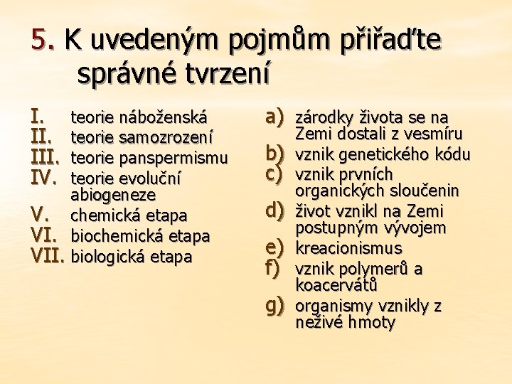 5. K uvedeným pojmům přiřaďte správné tvrzení I. III. IV. teorie náboženská teorie samozrození