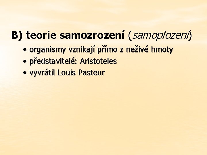 B) teorie samozrození (samoplození) • organismy vznikají přímo z neživé hmoty • představitelé: Aristoteles