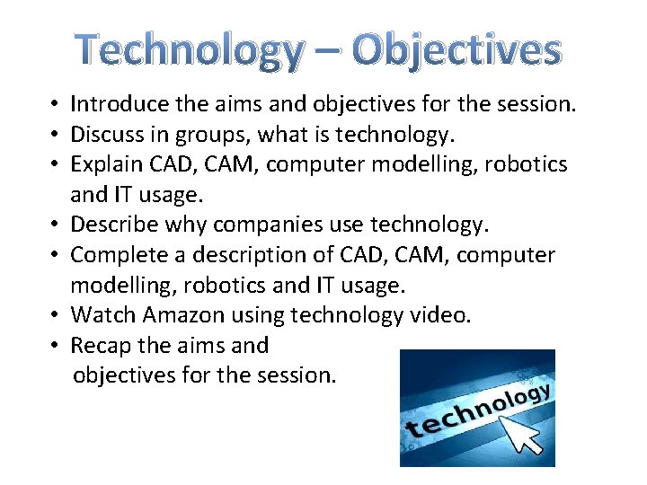 Technology – Objectives • Introduce the aims and objectives for the session. • Discuss