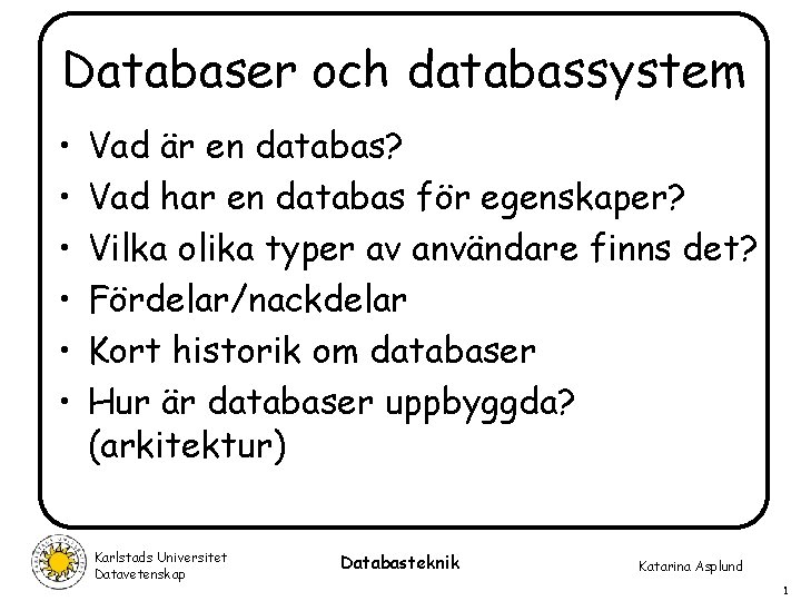 Databaser och databassystem • • • Vad är en databas? Vad har en databas