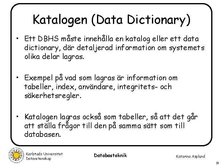 Katalogen (Data Dictionary) • Ett DBHS måste innehålla en katalog eller ett data dictionary,