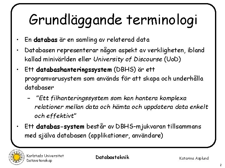 Grundläggande terminologi • En databas är en samling av relaterad data • Databasen representerar