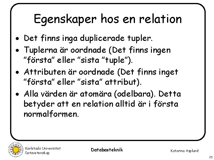 Egenskaper hos en relation · Det finns inga duplicerade tupler. · Tuplerna är oordnade