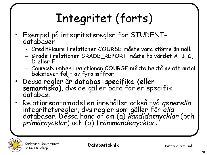 Integritet (forts) • Exempel på integritetsregler för STUDENTdatabasen - Credit. Hours i relationen COURSE