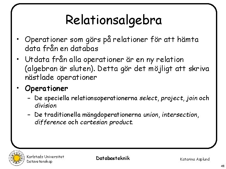 Relationsalgebra • Operationer som görs på relationer för att hämta data från en databas