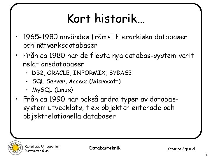 Kort historik… • 1965 -1980 användes främst hierarkiska databaser och nätverksdatabaser • Från ca