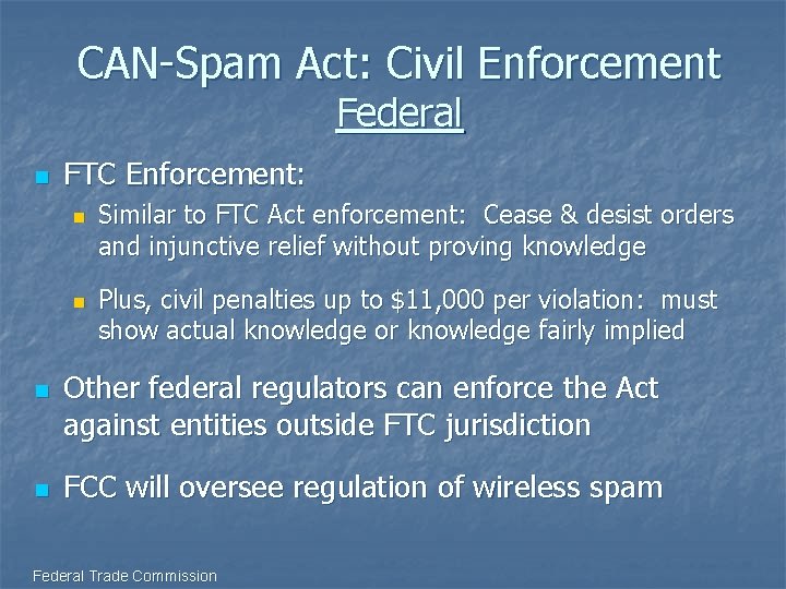 CAN-Spam Act: Civil Enforcement Federal n FTC Enforcement: n n Similar to FTC Act