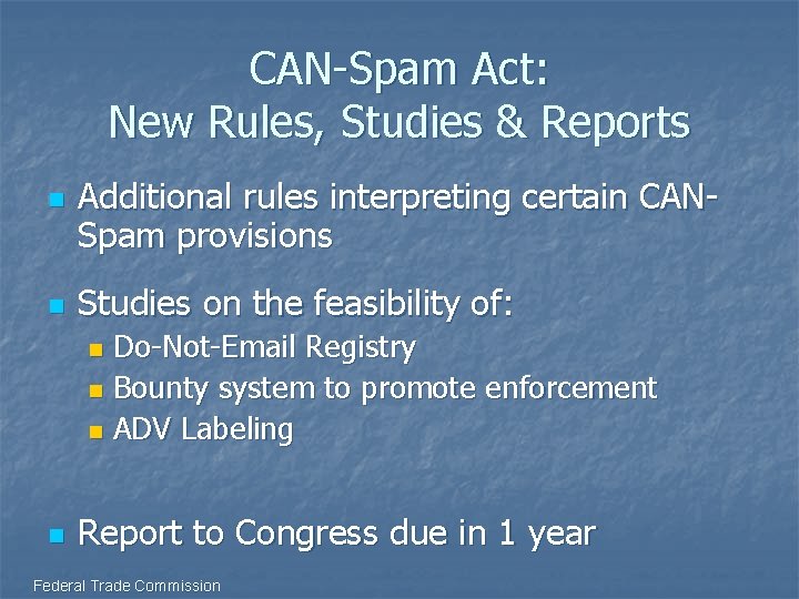 CAN-Spam Act: New Rules, Studies & Reports n n Additional rules interpreting certain CANSpam