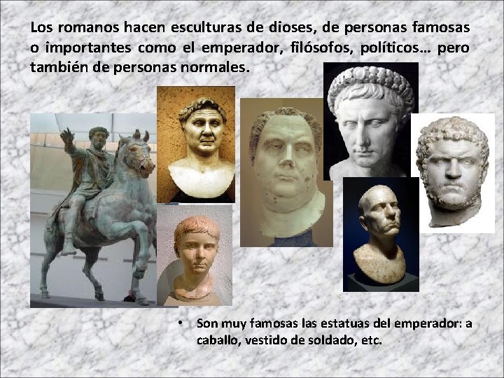 Los romanos hacen esculturas de dioses, de personas famosas o importantes como el emperador,