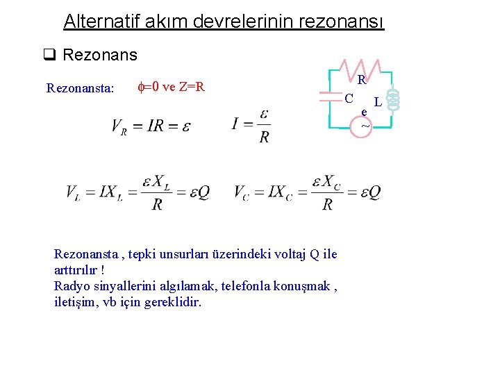 Alternatif akım devrelerinin rezonansı q Rezonansta: f=0 ve Z=R Rezonansta , tepki unsurları üzerindeki