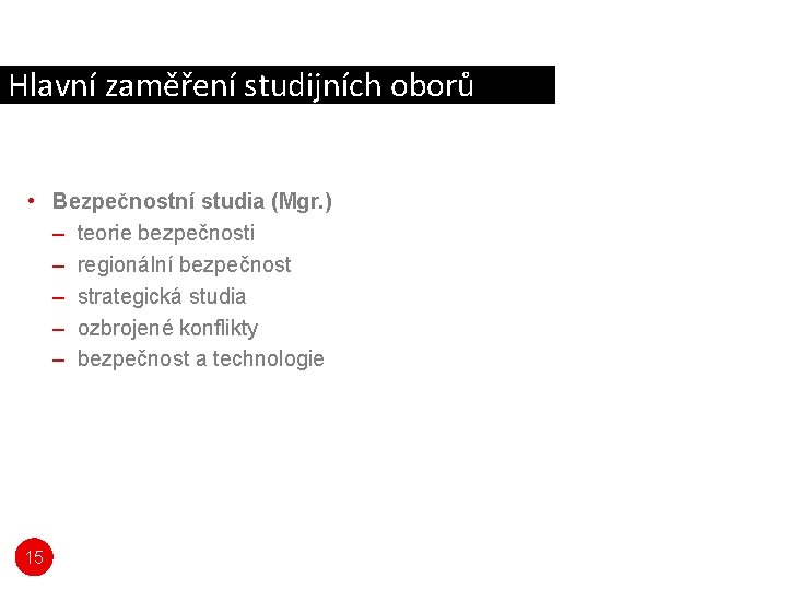 Hlavní zaměření studijních oborů • Bezpečnostní studia (Mgr. ) – teorie bezpečnosti – regionální Hlavní zaměření studijních oborů • Bezpečnostní studia (Mgr. ) – teorie bezpečnosti – regionální