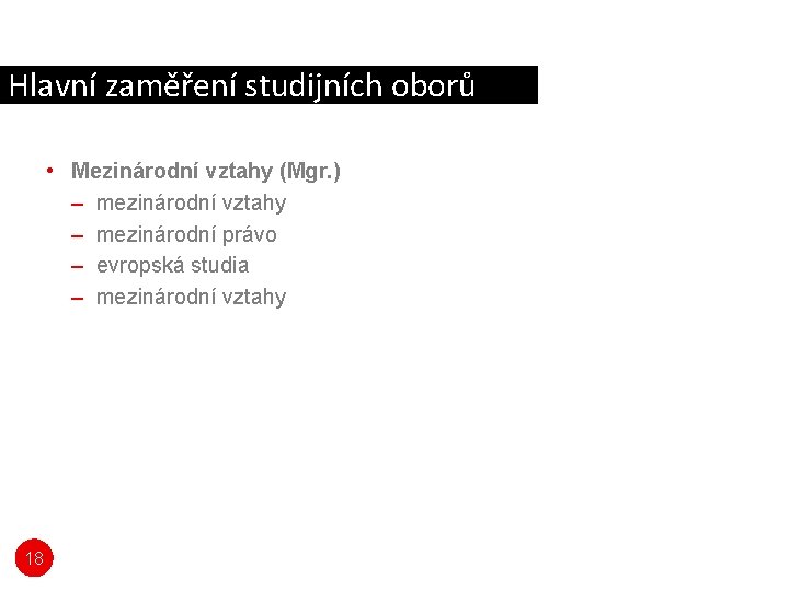 Hlavní zaměření studijních oborů • Mezinárodní vztahy (Mgr. ) – mezinárodní vztahy – mezinárodní Hlavní zaměření studijních oborů • Mezinárodní vztahy (Mgr. ) – mezinárodní vztahy – mezinárodní