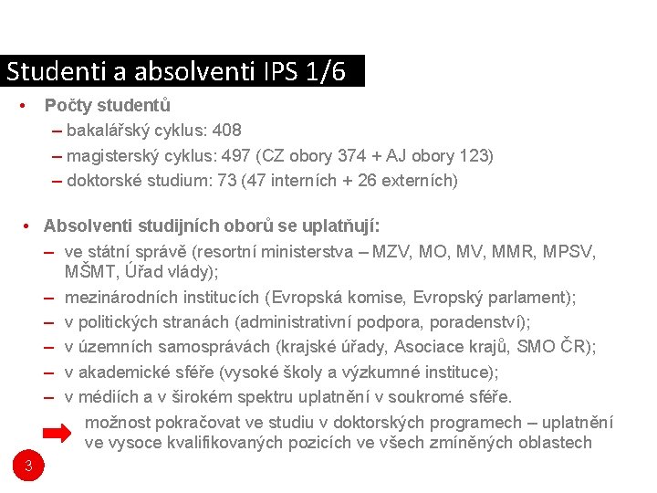 Studenti a absolventi IPS 1/6 • Počty studentů – bakalářský cyklus: 408 – magisterský Studenti a absolventi IPS 1/6 • Počty studentů – bakalářský cyklus: 408 – magisterský
