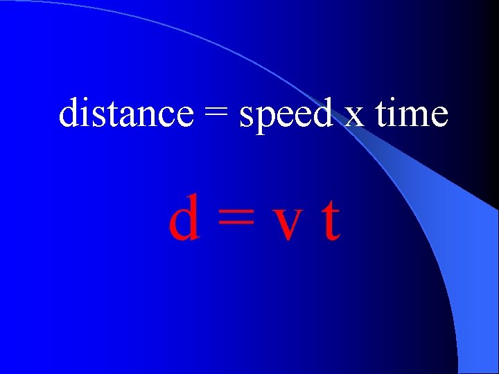 distance = speed x time d=vt 