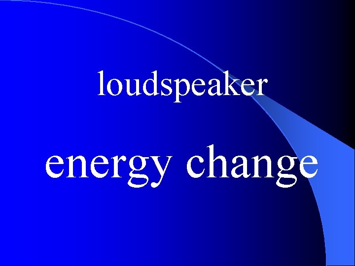 loudspeaker energy change 