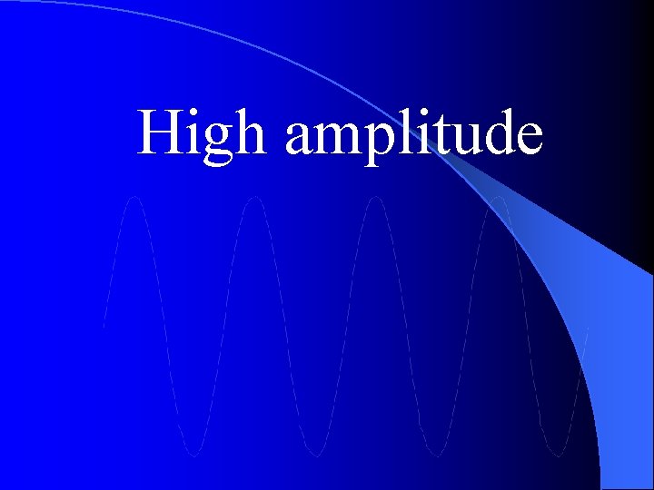 High amplitude 