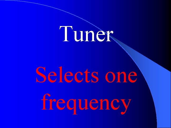 Tuner Selects one frequency 