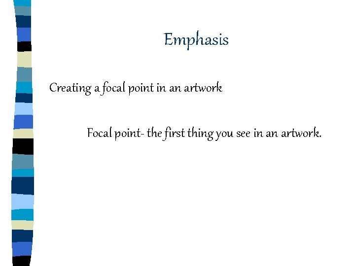Emphasis Creating a focal point in an artwork Focal point- the first thing you Emphasis Creating a focal point in an artwork Focal point- the first thing you