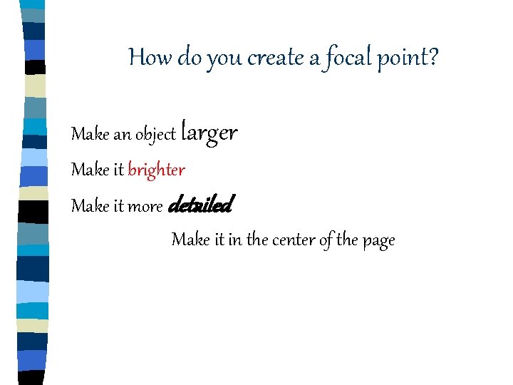 How do you create a focal point? Make an object larger Make it brighter How do you create a focal point? Make an object larger Make it brighter