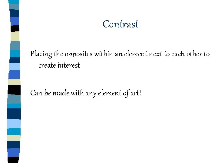 Contrast Placing the opposites within an element next to each other to create interest Contrast Placing the opposites within an element next to each other to create interest