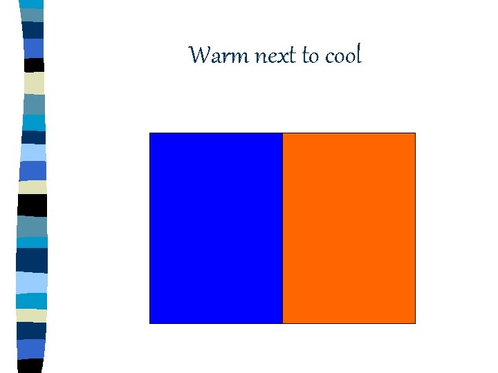 Warm next to cool Warm next to cool