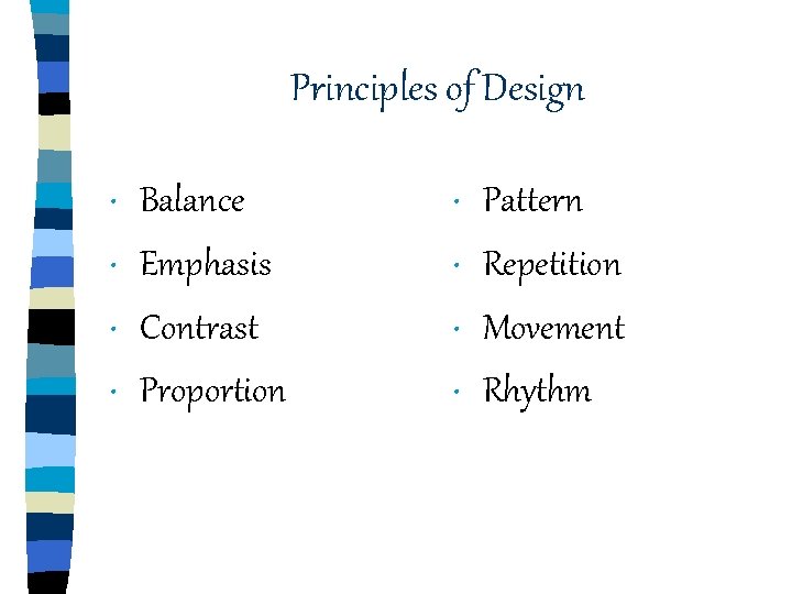 Principles of Design Balance • Emphasis • Contrast • Proportion • Pattern • Repetition Principles of Design Balance • Emphasis • Contrast • Proportion • Pattern • Repetition