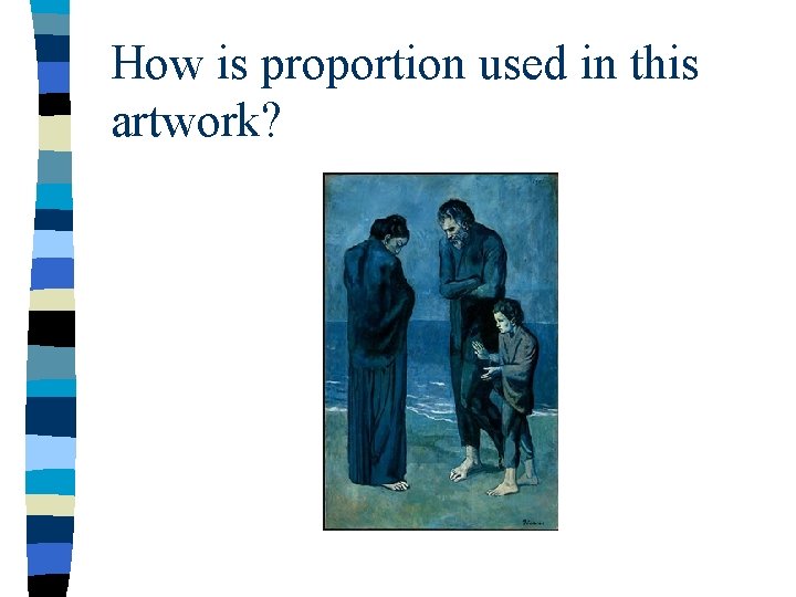 How is proportion used in this artwork? How is proportion used in this artwork?