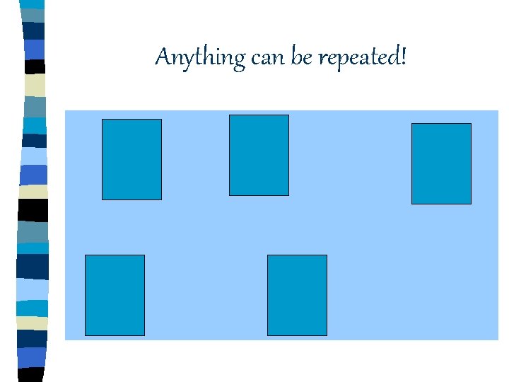 Anything can be repeated! Anything can be repeated!