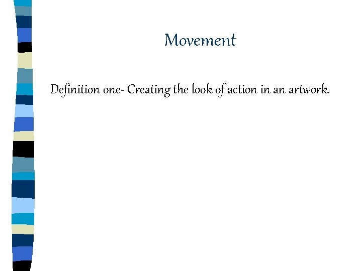 Movement Definition one- Creating the look of action in an artwork. Movement Definition one- Creating the look of action in an artwork.