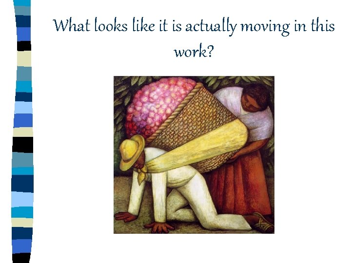 What looks like it is actually moving in this work? What looks like it is actually moving in this work?